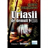 Uriasii de demult. Roman. Volumul I: Inceputul