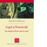 Gogol si Dostoievski. Intre arhetipuri si filonul crestin de creatie