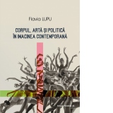 Corpul, arta si politica in imaginea contemporana