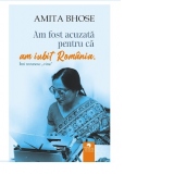 Am fost acuzata pentru ca am iubit Romania. Imi recunosc „vina”