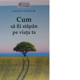 Cum sa fii stapan pe viata ta