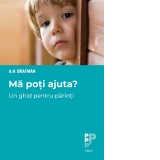 Ma poti ajuta? Un ghid pentru parinti