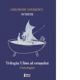 Scrieri. Trilogia Ulise al orasului (antologie)