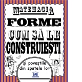 Matemagia. Forme - cum sa le construiesti si povestile din spatele lor