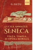 Lucius Annaeus Seneca. Viata, timpul si opera morala