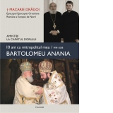 10 ani cu mitropolitul meu, Bartolomeu Anania (1998-2008). Amintiri la capatul dorului