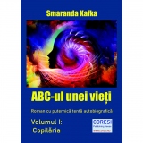 ABC-ul unei vieti. Roman cu puternica tenta autobiografica. Volumul I: Copilaria