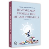 Revitalizarea invatarii prin metoda interviului. Volumul II