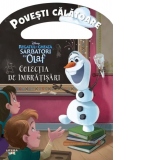 Disney. Regatul de gheata. Sarbatori cu Olaf. Colectia de imbratisari. Povesti calatoare