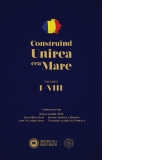 Construind Unirea cea Mare (Volumele I-VIII)