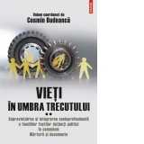 Vieti in umbra trecutului. Supravietuirea si integrarea socioprofesionala a familiilor fostilor detinuti politici in comunism. Marturii si documente. Volumul II