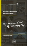 Re-descoperim Clujul II. Istorie, istorii, istorisiri / Re-discovering Cluj II. History, past events, stories
