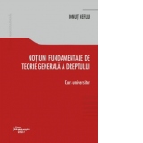 Notiuni fundamentale de teorie generala a dreptului. Curs universitar