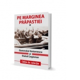 Pe marginea prapastiei. Generalul Antonescu si Statul Legionar. Volumul I