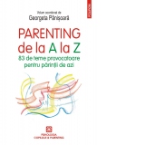 Parenting de la A la Z. 83 de teme provocatoare pentru parintii de azi