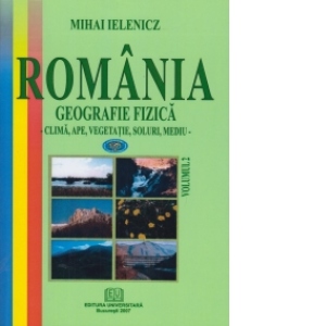 Romania - Geografie fizica, vol.2 (Clima, ape, vegetatie, soluri, mediu)