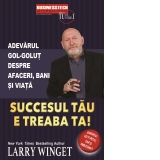 Succesul tau e treaba ta. Adevarul gol-golut despre afaceri, bani si viata