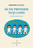 Sa ne prindem toti copii. Cantece pentru copii