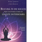 Bucura-te de succes prin cultivarea starii de liniste interioara. Meditatia pe intelesul tuturor