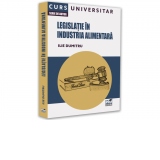 Legislatie in industria alimentara. Curs universitar