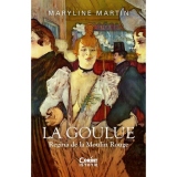 La Goulue. Regina de la Moulin Rouge