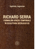 Richard Serra. Formulari spatio-temporale in sculptura secolului XX