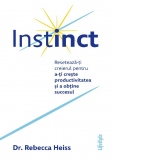 Instinct. Reseteaza-ti creierul pentru a-ti creste productivitatea si a obtine succesul