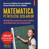 Matematica pe intelesul scolarilor. Metode de rezolvare a exercitiilor si problemelor de matematica