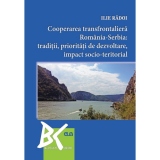 Cooperarea transfrontaliera Romania-Serbia: traditii, prioritati de dezvoltare, impact socio-teritorial