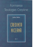 Credinta niceana. Formarea Teologiei Crestine - vol. 2