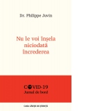 Nu le voi insela niciodata increderea. Jurnal de bord COVID - 19