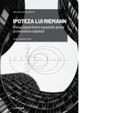 Mari idei ale matematicii. Volumul 7: Ipoteza lui Riemann. Veriga lipsa dintre numerele prime si mecanica cuantica