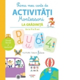 Prima mea carte de activitati Montessori. La gradinita. De la 4 la 5 ani