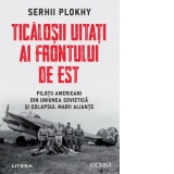 Ticalosii uitati ai Frontului de Est. Pilotii americani din Uniunea Sovietica si colapsul marii aliante