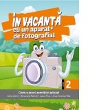 In vacanta cu un aparat de fotografiat. Caiet cu jocuri, exercitii si aplicatii pentru clasa a II-a