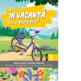 In vacanta cu o bicicleta. Caiet cu jocuri, exercitii si aplicatii pentru clasa a III-a