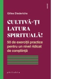 Cultiva-ti latura spirituala! 50 de exercitii practice pentru un nivel ridicat de constiinta