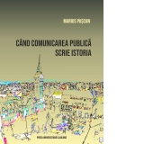 Cand comunicarea publica scrie istoria