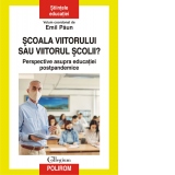 Scoala viitorului sau viitorul scolii? Perspective asupra educatiei postpandemice