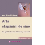 Arta stapanirii de sine. Un ghid toltec de eliberare personala