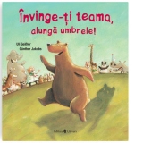 Invinge-ti teama, alunga umbrele!