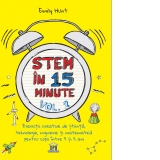 Stem in 15 minute. Exercitii creative de stiinta, tehnologie, inginerie si matematica pentru copii intre 5 si 11 ani, volumul II