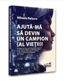 Ajuta-ma sa devin un campion (al vietii)! Strategii de lifecoaching pentru cresterea si educarea copilului cu dizabilitati fizice si/sau neuromotorii pentru a deveni o persoana fericita si implinita (0-13 ani)