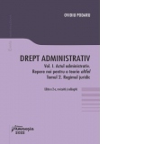 Drept administrativ. Vol. I. Actul administrativ (I). Repere pentru o teorie altfel. Tomul II. Regimul juridic