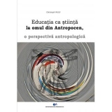 Educatia ca stiinta la omul din antropocen, o perspectiva antropologica