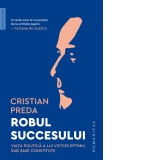 Robul succesului. Viata politica a lui Victor Eftimiu sub sase constitutii