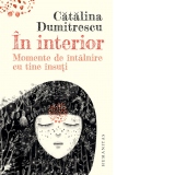 In interior. Momente de intalnire cu tine insuti