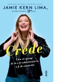 Crede. Cum sa ajungi de la a fi subestimata la a fi de nestavilit. Jamie Kern Lima, fondatoarea brandului IT Cosmetics