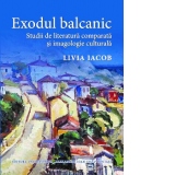 Exodul balcanic. Studii de literatura comparata si imagologie culturala