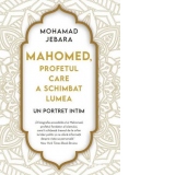 Mahomed, profetul care a schimbat lumea